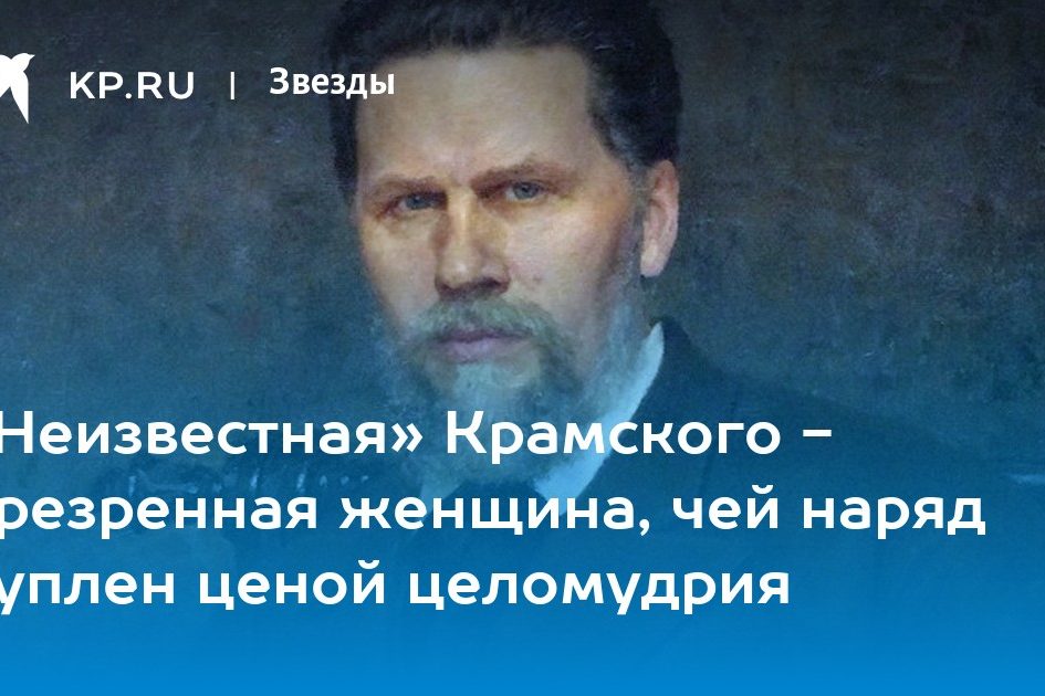 «Неизвестная» Крамского — презренная женщина, чей наряд куплен ценой целомудрия