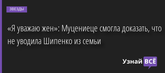 «Я уважаю жен»: Муцениеце смогла доказать, что не уводила Шипенко из семьи 15.06.2022 | Звезды, шоу-бизнес
