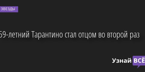 59-летний Тарантино стал отцом во второй раз 05.07.2022 | Звезды, шоу-бизнес