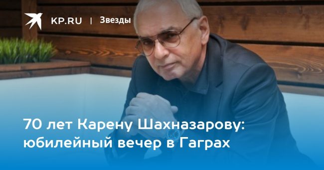 70 лет Карену Шахназарову: юбилейный вечер в Гаграх
