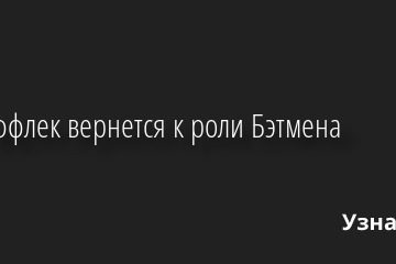 Бен Аффлек вернется к роли Бэтмена 29.07.2022 | Звезды, шоу-бизнес