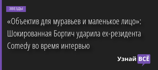 «Объектив для муравьев и маленькое лицо»: Шокированная Бортич ударила ex-резидента Comedy во время интервью 08.07.2022 | Звезды, шоу-бизнес