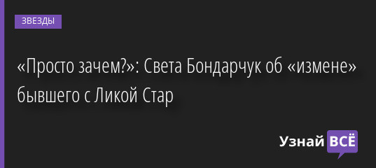 «Просто зачем?»: Света Бондарчук об «измене» бывшего с Ликой Стар 29.06.2022 | Звезды, шоу-бизнес