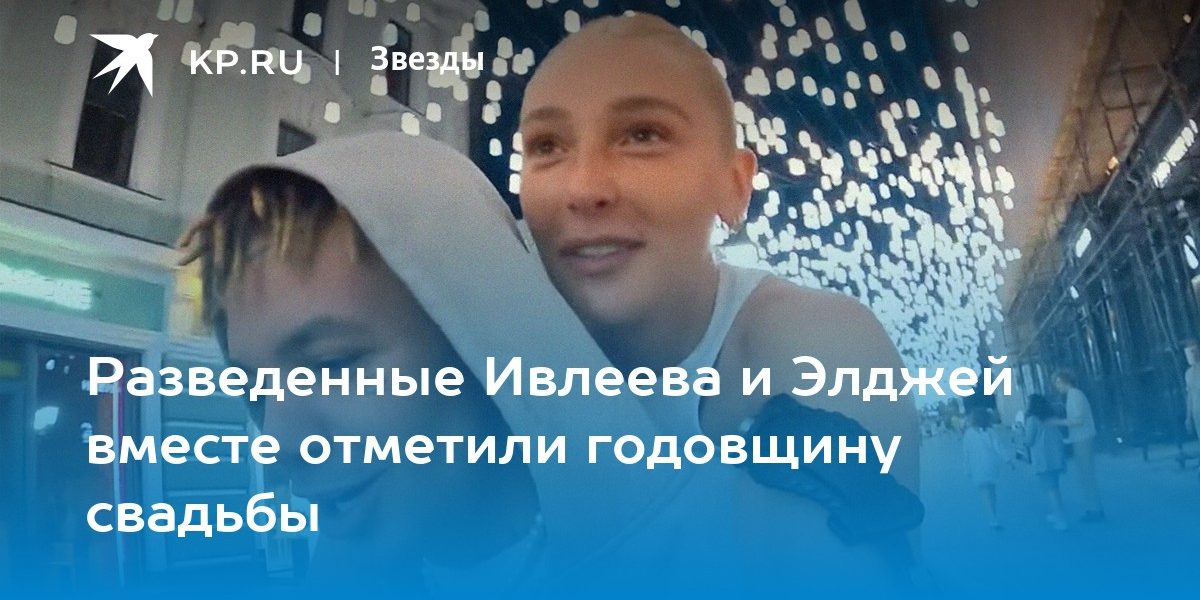 Разведенные Ивлеева и Элджей вместе отметили годовщину свадьбы