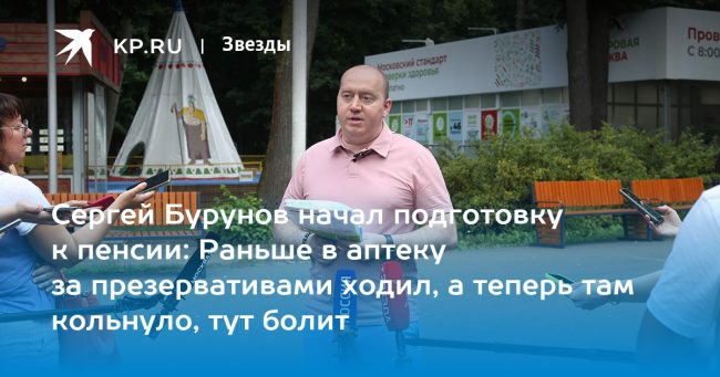 Сергей Бурунов начал подготовку к пенсии: Раньше в аптеку за презервативами ходил, а теперь там кольнуло, тут болит