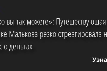 «Только вы так можете»: Путешествующая по Америке Малькова резко отреагировала на вопрос о деньгах 29.07.2022 | Звезды, шоу-бизнес
