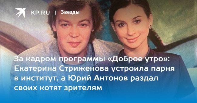 За кадром программы «Доброе утро»: Екатерина Стриженова устроила парня в институт, а Юрий Антонов раздал своих котят зрителям