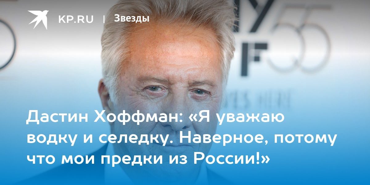 Дастин Хоффман: «Я уважаю водку и селедку. Наверное, потому что мои предки из России!»
