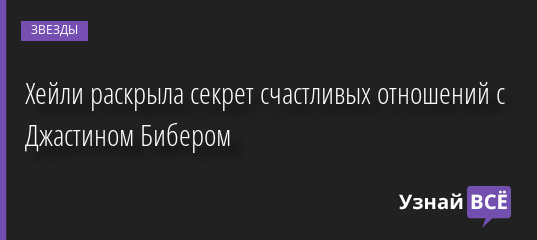 Хейли раскрыла секрет счастливых отношений с Джастином Бибером 17.08.2022 | Звезды, шоу-бизнес