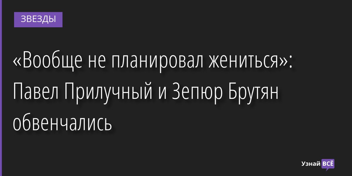 «Вообще не планировал жениться»: Павел Прилучный и Зепюр Брутян обвенчались 26.08.2022 | Звезды, шоу-бизнес