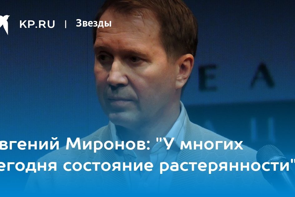 Евгений Миронов: «У многих сегодня состояние растерянности»