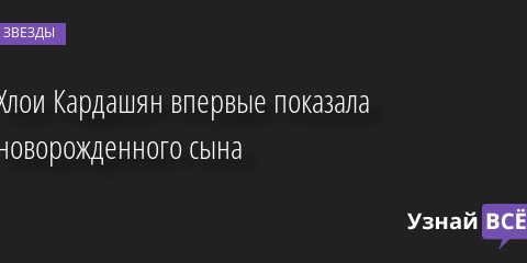 Хлои Кардашян впервые показала новорожденного сына 22.09.2022 | Звезды, шоу-бизнес