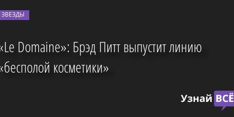 «Le Domaine»: Брэд Питт выпустит линию «бесполой косметики» 22.09.2022 | Звезды, шоу-бизнес