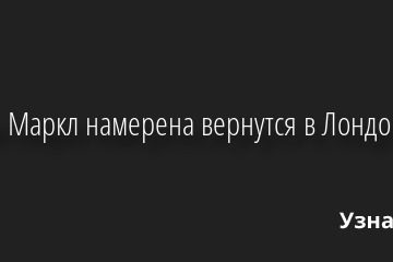 Меган Маркл намерена вернутся в Лондон 26.09.2022 | Звезды, шоу-бизнес