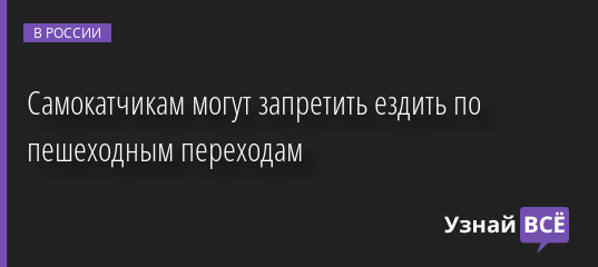 Самокатчикам могут запретить ездить по пешеходным переходам 09.09.2022 | Новости в России