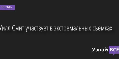 Уилл Смит участвует в экстремальных съемках 02.09.2022 | Звезды, шоу-бизнес