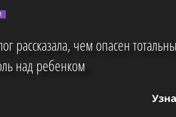 Психолог рассказала, чем опасен тотальный контроль над ребенком 17.10.2022 | Новости в России