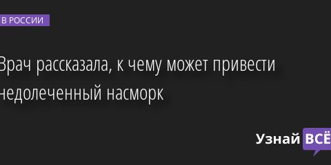 Врач рассказала, к чему может привести недолеченный насморк 06.10.2022 | Новости в России