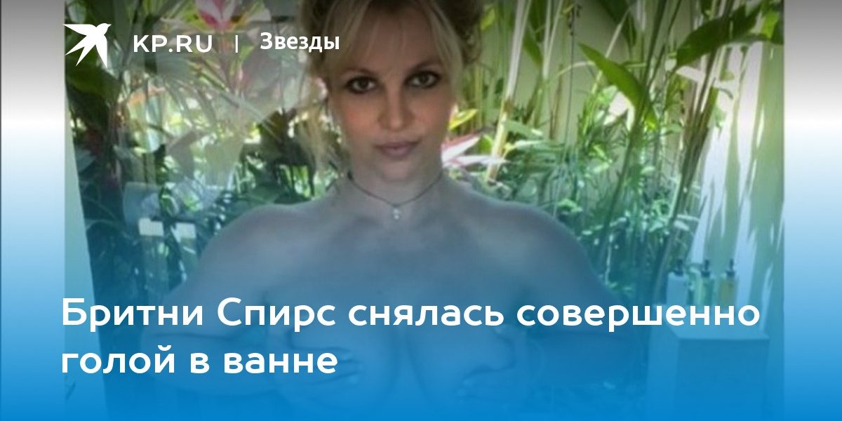 Бритни Спирс снялась совершенно голой в ванне