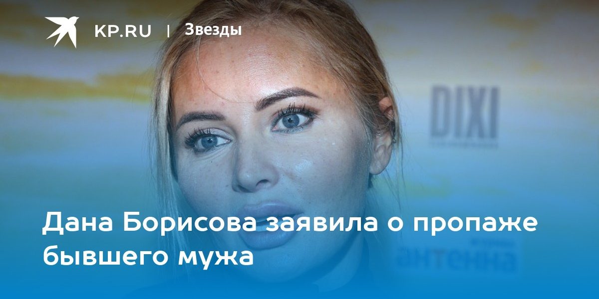 Дана Борисова заявила о пропаже бывшего мужа