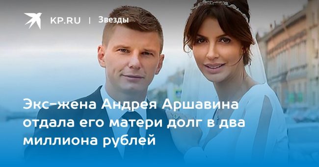 Экс-жена Андрея Аршавина отдала его матери долг в два миллиона рублей