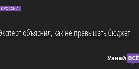 Эксперт объяснил, как не превышать бюджет 10.11.2022 | Новости в России