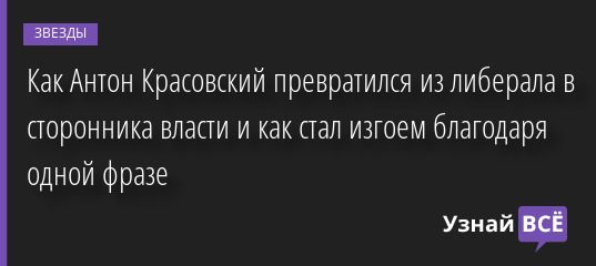 Как Антон Красовский превратился из либерала в сторонника власти и как стал изгоем благодаря одной фразе 11.11.2022 | Звезды, шоу-бизнес