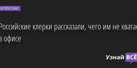Российские клерки рассказали, чего им не хватает в офисе 25.11.2022 | Новости в России
