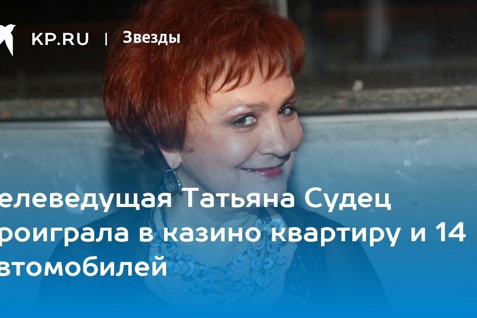 Телеведущая Татьяна Судец проиграла в казино квартиру и 14 автомобилей