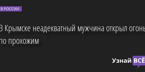 В Крымске неадекватный мужчина открыл огонь по прохожим 24.11.2022 | Новости в России