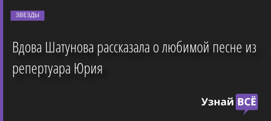 Вдова Шатунова рассказала о любимой песне из репертуара Юрия 29.11.2022 | Звезды, шоу-бизнес