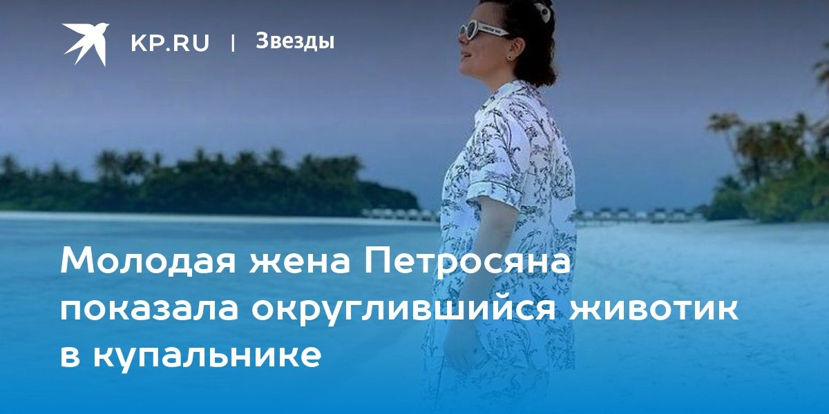Молодая жена Петросяна показала округлившийся животик в купальнике