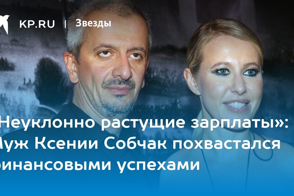 «Неуклонно растущие зарплаты»: Муж Ксении Собчак похвастался финансовыми успехами