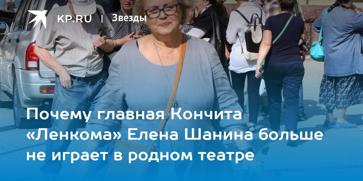 Почему главная Кончита «Ленкома» Елена Шанина больше не играет в родном театре