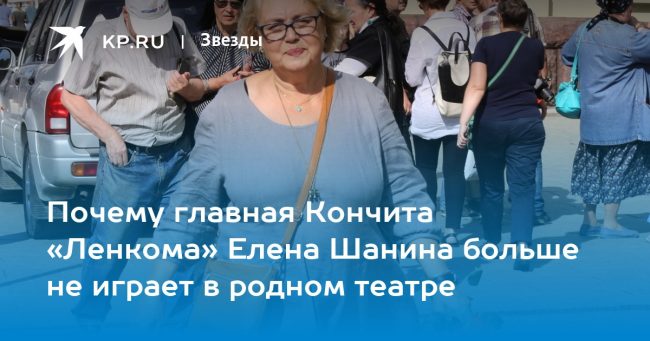 Почему главная Кончита «Ленкома» Елена Шанина больше не играет в родном театре