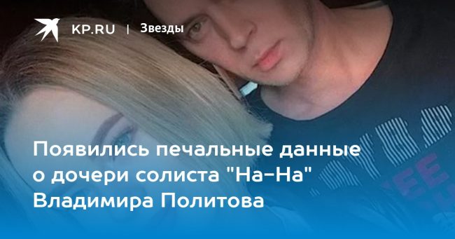 Появились печальные данные о дочери солиста «На-На» Владимира Политова
