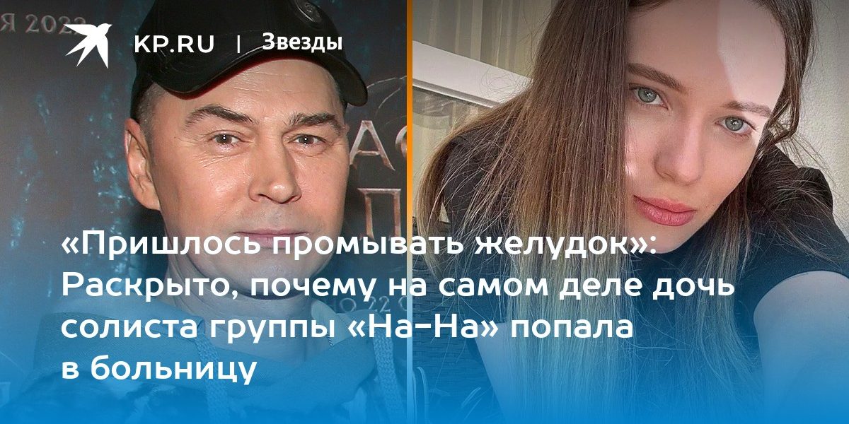 «Пришлось промывать желудок»: Раскрыто, почему на самом деле дочь солиста группы «На-На» попала в больницу