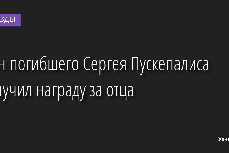 Сын погибшего Сергея Пускепалиса получил награду за отца 02.12.2022 | Звезды, шоу-бизнес