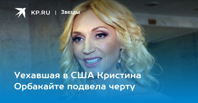 Уехавшая в США Кристина Орбакайте подвела черту