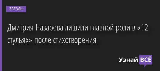 Дмитрия Назарова лишили главной роли в «12 стульях» после стихотворения 27.01.2023 | Звезды, шоу-бизнес