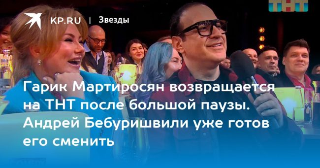 Гарик Мартиросян возвращается на ТНТ после большой паузы. Андрей Бебуришвили уже готов его сменить