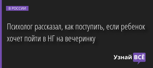 Психолог рассказал, как поступить, если ребенок хочет пойти в НГ на вечеринку 28.12.2022 | Новости в России
