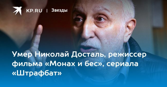 Умер Николай Досталь, режиссер фильма «Монах и бес», сериала «Штрафбат»