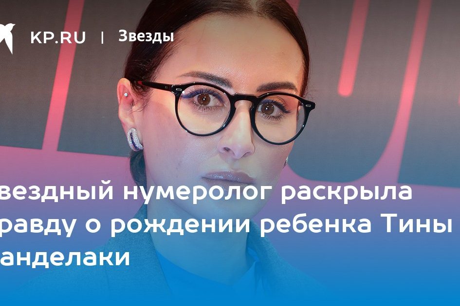 Звездный нумеролог раскрыла правду о рождении ребенка Тины Канделаки