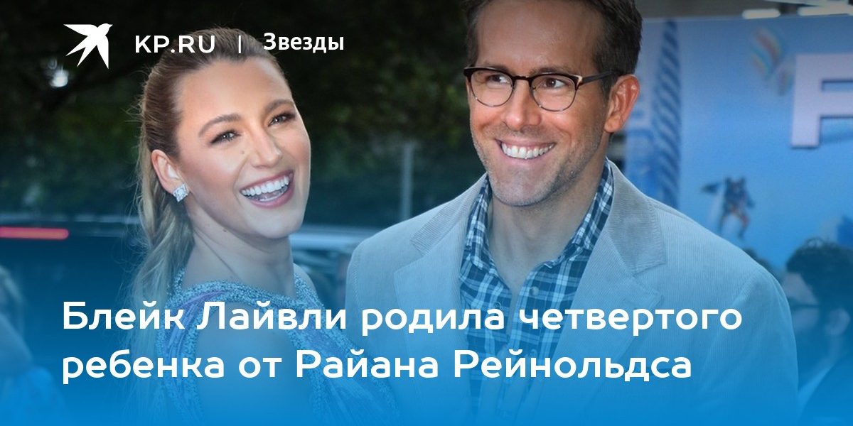 Блейк Лайвли родила четвертого ребенка от Райана Рейнольдса