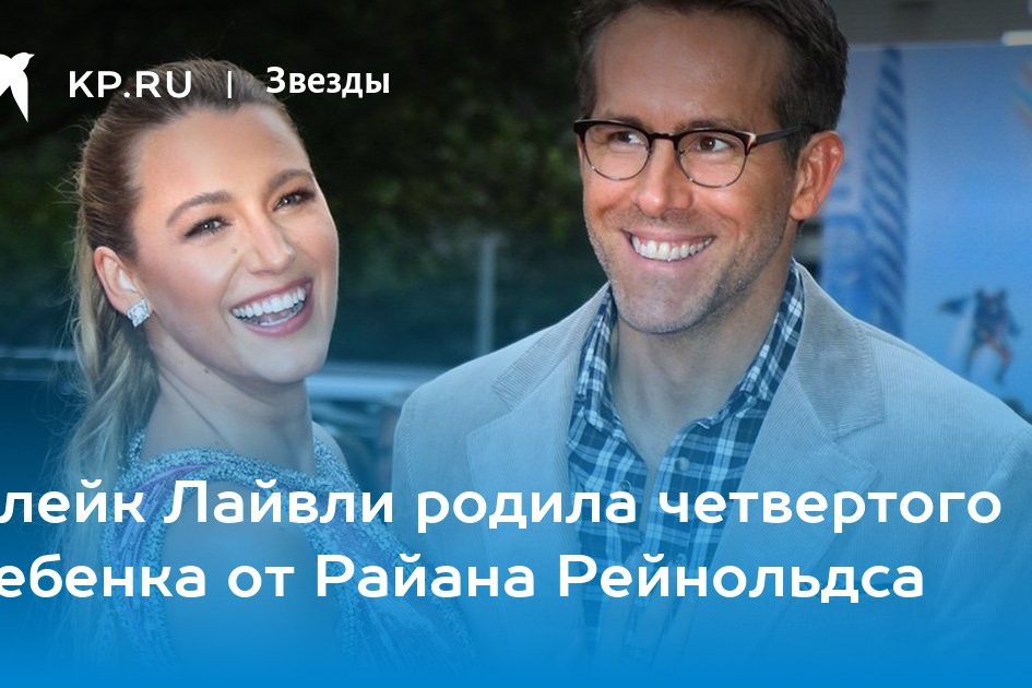Блейк Лайвли родила четвертого ребенка от Райана Рейнольдса