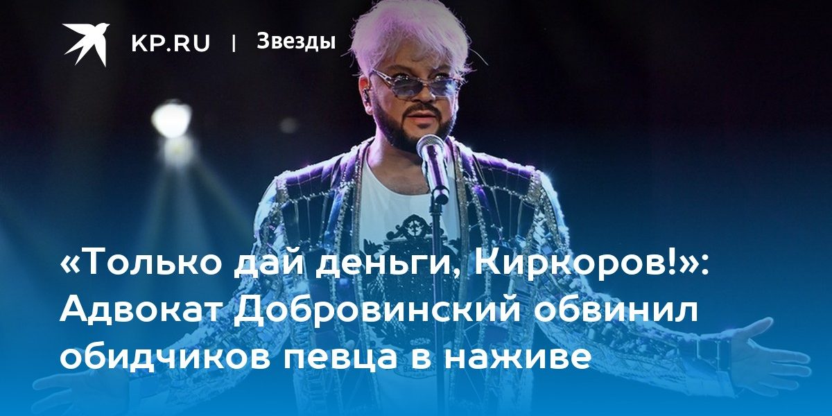 «Только дай деньги, Киркоров!»: Адвокат Добровинский обвинил обидчиков певца в наживе