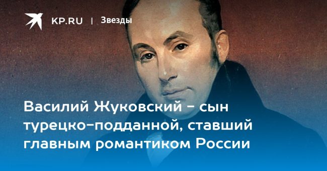 Василий Жуковский — сын турецко-подданной, ставший главным романтиком России