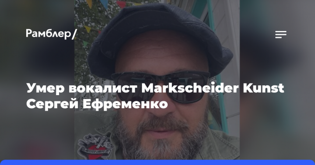 Умер вокалист Markscheider Kunst Сергей Ефременко