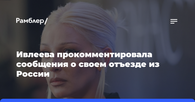 Ивлеева прокомментировала сообщения о своем отъезде из России
